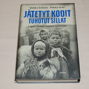 Veikko Erkkilä - Pekka Iivari Jätetyt kodit Tuhotut sillat - Lapin sodan monta historiaa